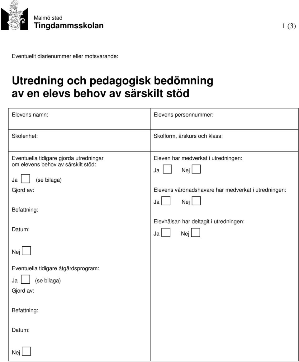 särskilt stöd: Ja Gjord av: (se bilaga) Eleven har medverkat i utredningen: Ja Nej Elevens vårdnadshavare har medverkat i utredningen: