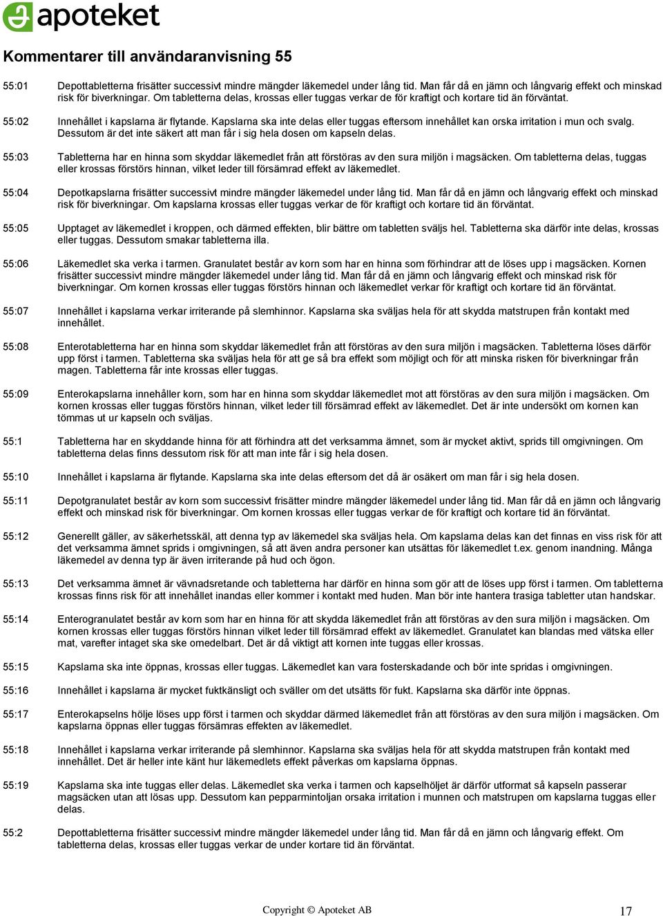 Kapslarna ska inte delas eller tuggas eftersom innehållet kan orska irritation i mun och svalg. Dessutom är det inte säkert att man får i sig hela dosen om kapseln delas.