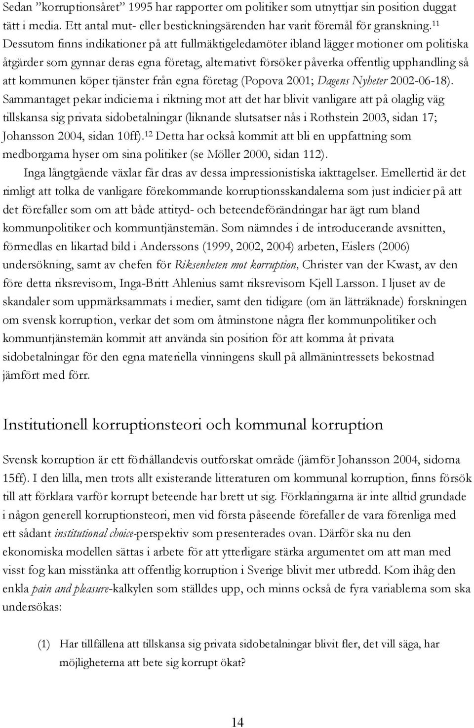 kommunen köper tjänster från egna företag (Popova 2001; Dagens Nyheter 2002-06-18).