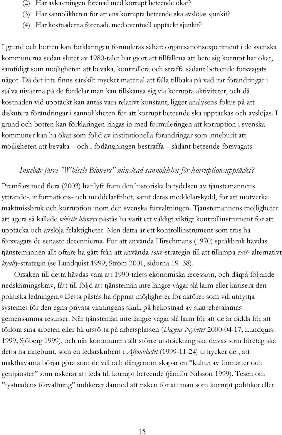 möjligheten att bevaka, kontrollera och straffa sådant beteende försvagats något.