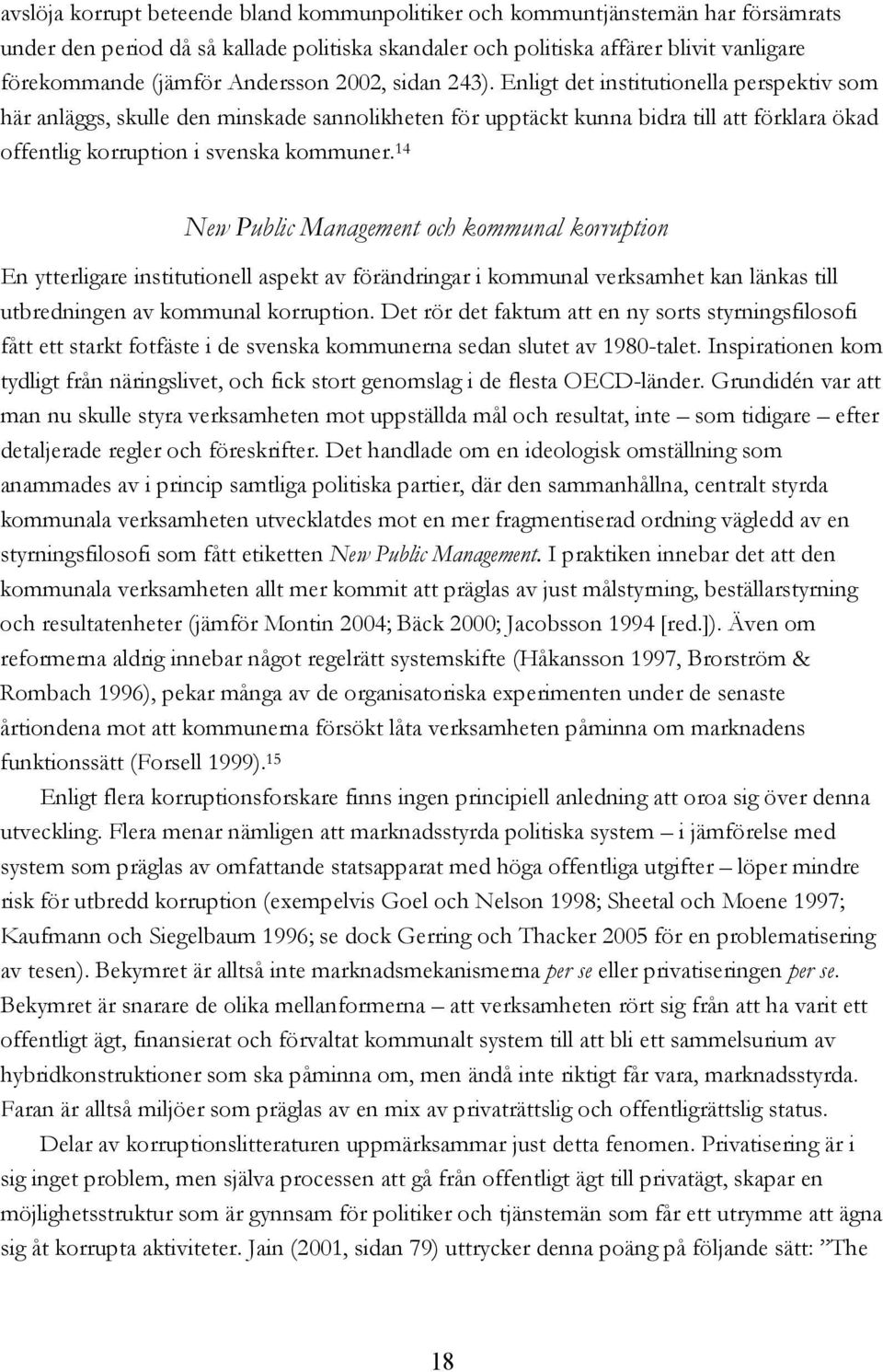 Enligt det institutionella perspektiv som här anläggs, skulle den minskade sannolikheten för upptäckt kunna bidra till att förklara ökad offentlig korruption i svenska kommuner.