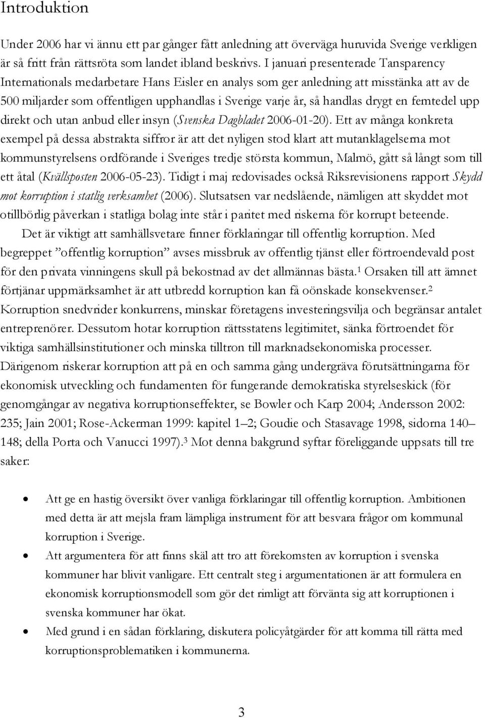 drygt en femtedel upp direkt och utan anbud eller insyn (Svenska Dagbladet 2006-01-20).