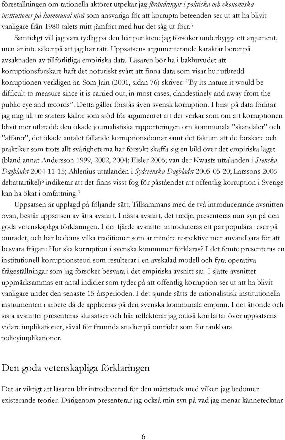 Uppsatsens argumenterande karaktär beror på avsaknaden av tillförlitliga empiriska data.