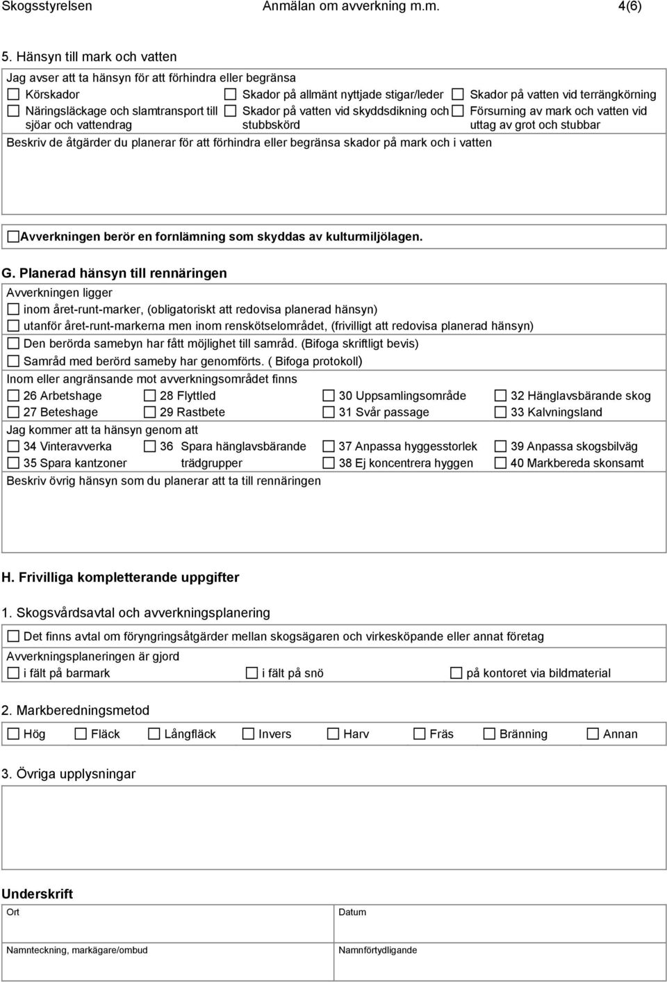 slamtransport till sjöar och vattendrag Skador på vatten vid skyddsdikning och stubbskörd Försurning av mark och vatten vid uttag av grot och stubbar Beskriv de åtgärder du planerar för att förhindra