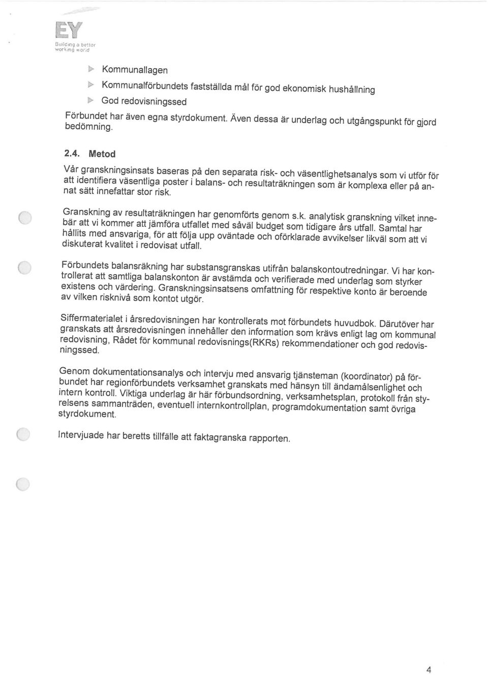 Metod Vår granskningsinsats baseras på den separata risk- och väsentlig hetsanalys som vi utför för bedömning. Kommunallagen 4 Intervjuade har beretts tillfälle att faktagranska rapporten.