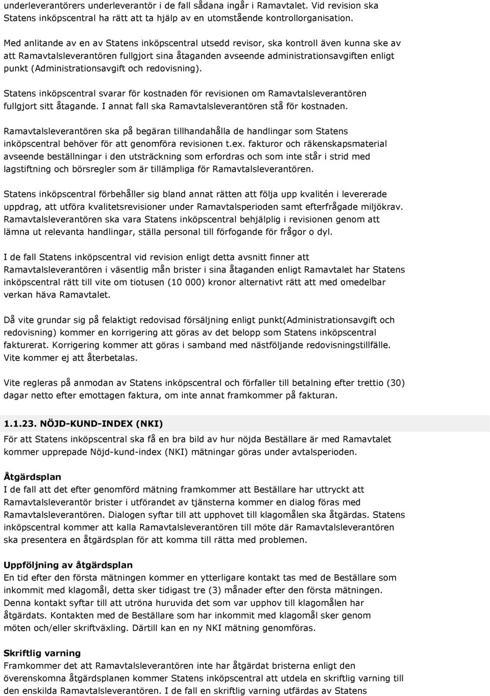 (Administrationsavgift och redovisning). Statens inköpscentral svarar för kostnaden för revisionen om Ramavtalsleverantören fullgjort sitt åtagande.