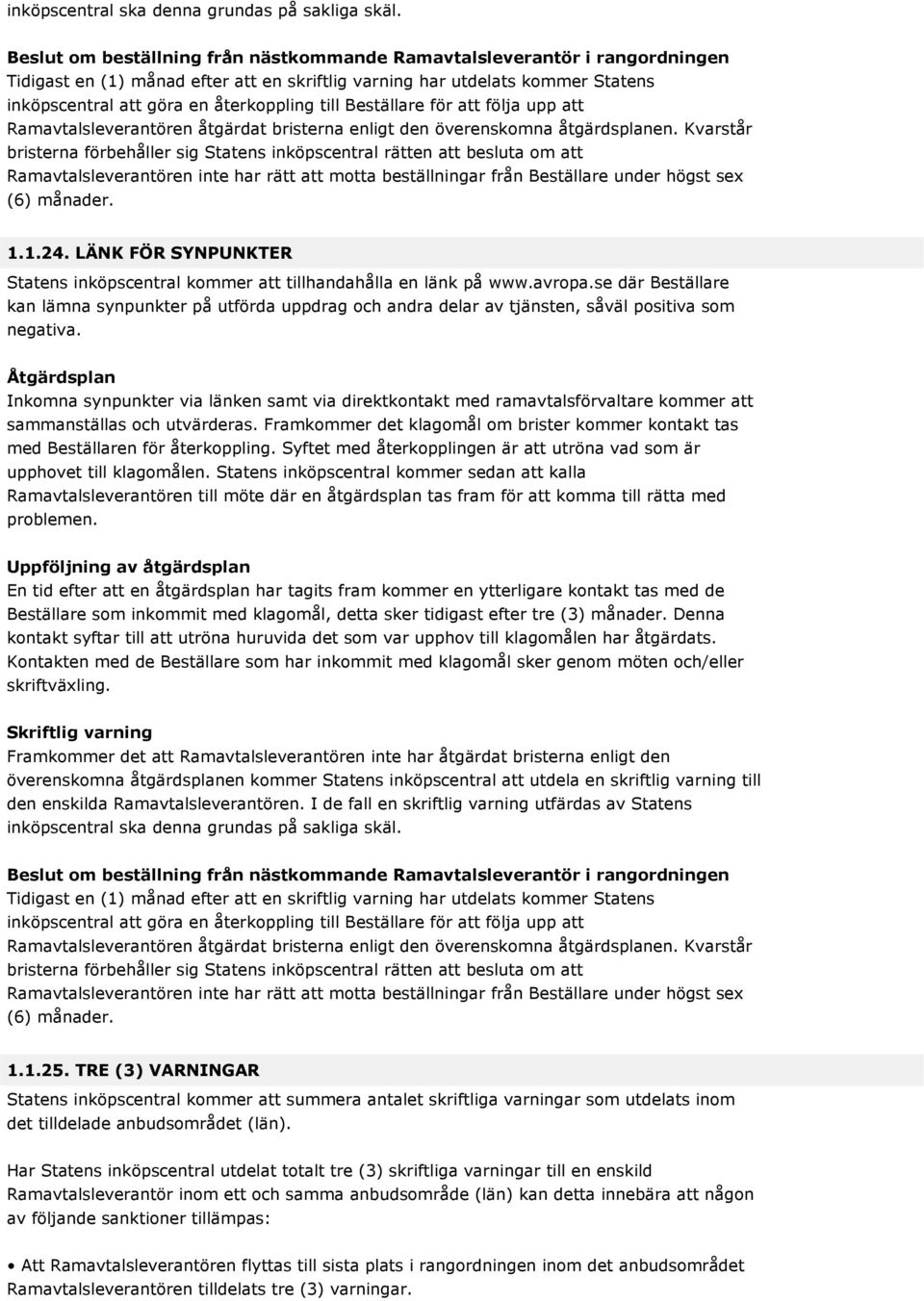 till Beställare för att följa upp att Ramavtalsleverantören åtgärdat bristerna enligt den överenskomna åtgärdsplanen.