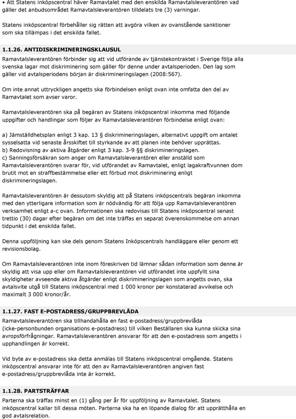 ANTIDISKRIMINERINGSKLAUSUL Ramavtalsleverantören förbinder sig att vid utförande av tjänstekontraktet i Sverige följa alla svenska lagar mot diskriminering som gäller för denne under avtalsperioden.