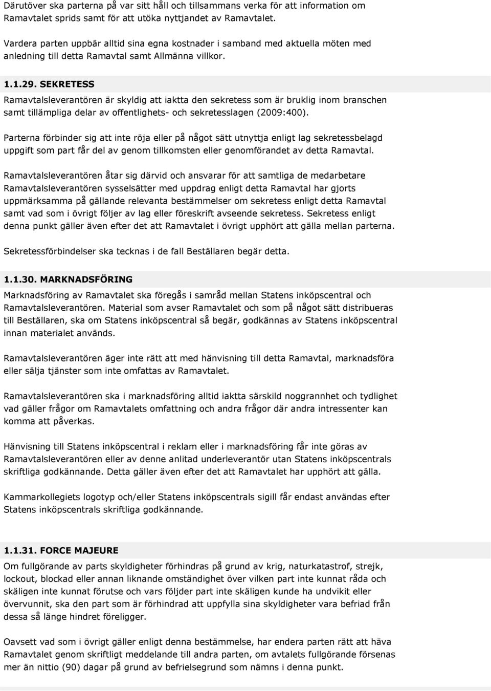 SEKRETESS Ramavtalsleverantören är skyldig att iaktta den sekretess som är bruklig inom branschen samt tillämpliga delar av offentlighets- och sekretesslagen (2009:400).
