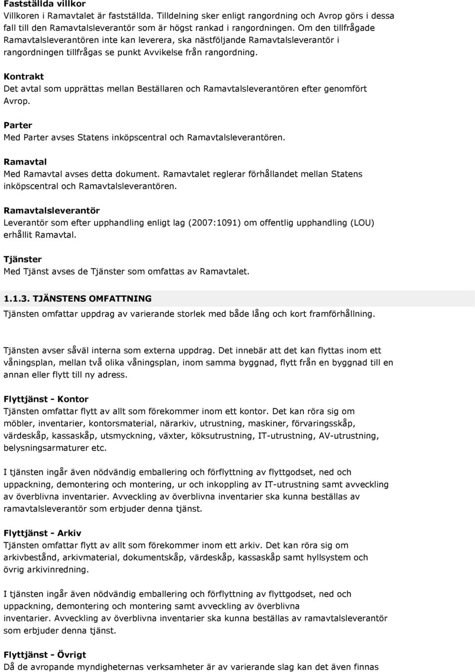 Kontrakt Det avtal som upprättas mellan Beställaren och Ramavtalsleverantören efter genomfört Avrop. Parter Med Parter avses Statens inköpscentral och Ramavtalsleverantören.