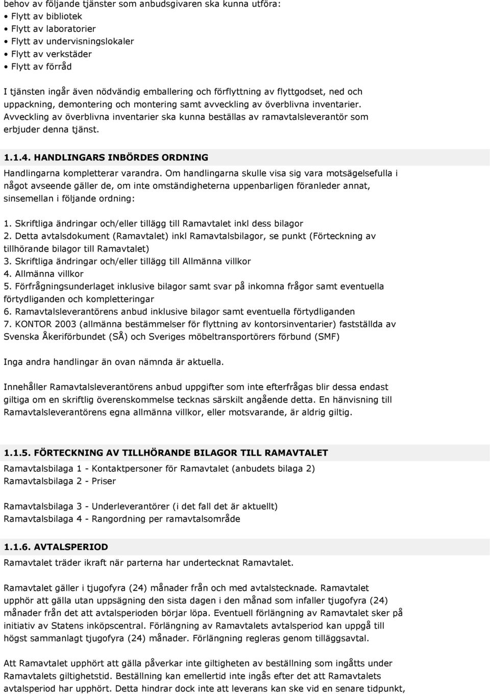 Avveckling av överblivna inventarier ska kunna beställas av ramavtalsleverantör som erbjuder denna tjänst. 1.1.4. HANDLINGARS INBÖRDES ORDNING Handlingarna kompletterar varandra.