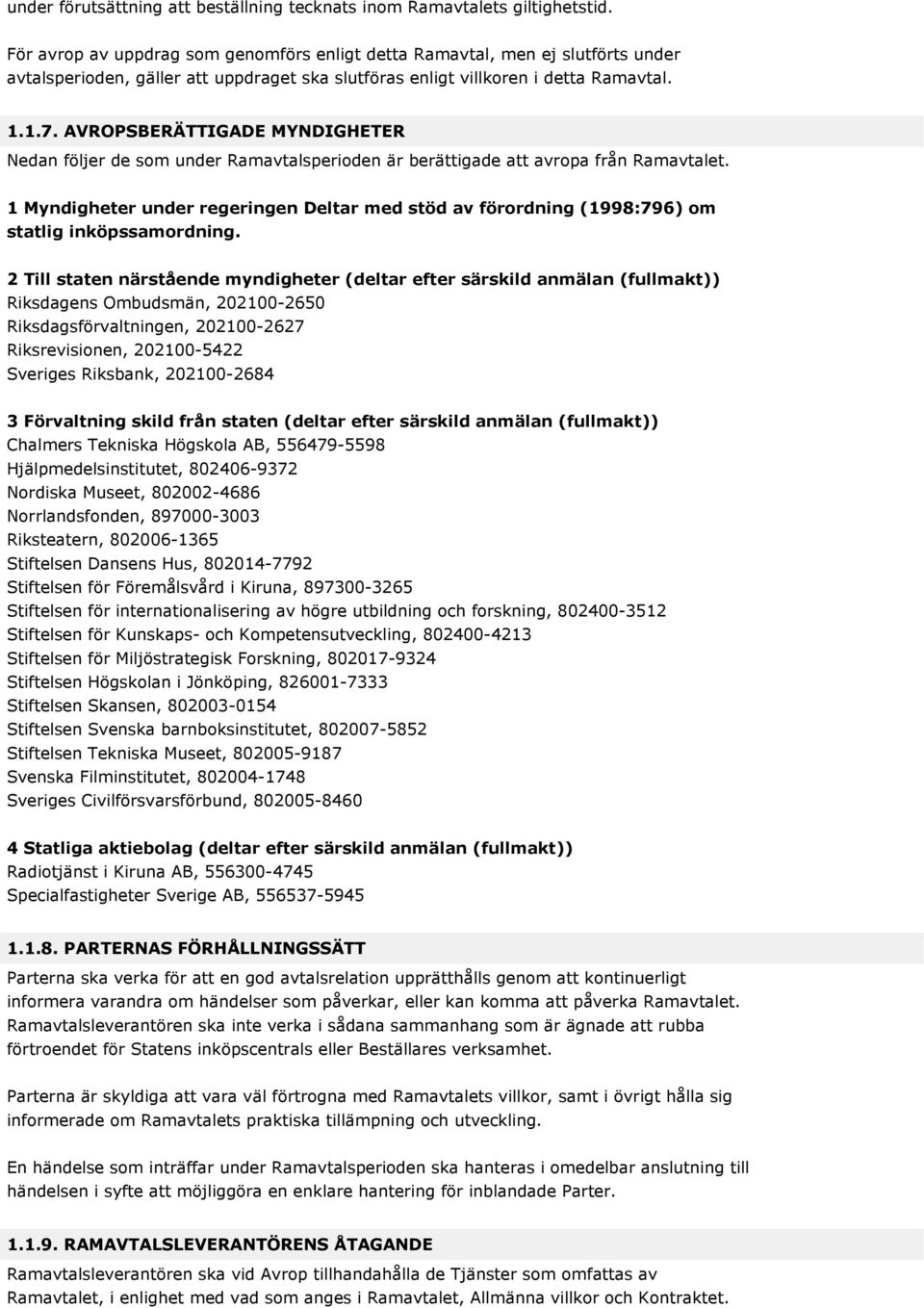 AVROPSBERÄTTIGADE MYNDIGHETER Nedan följer de som under Ramavtalsperioden är berättigade att avropa från Ramavtalet.