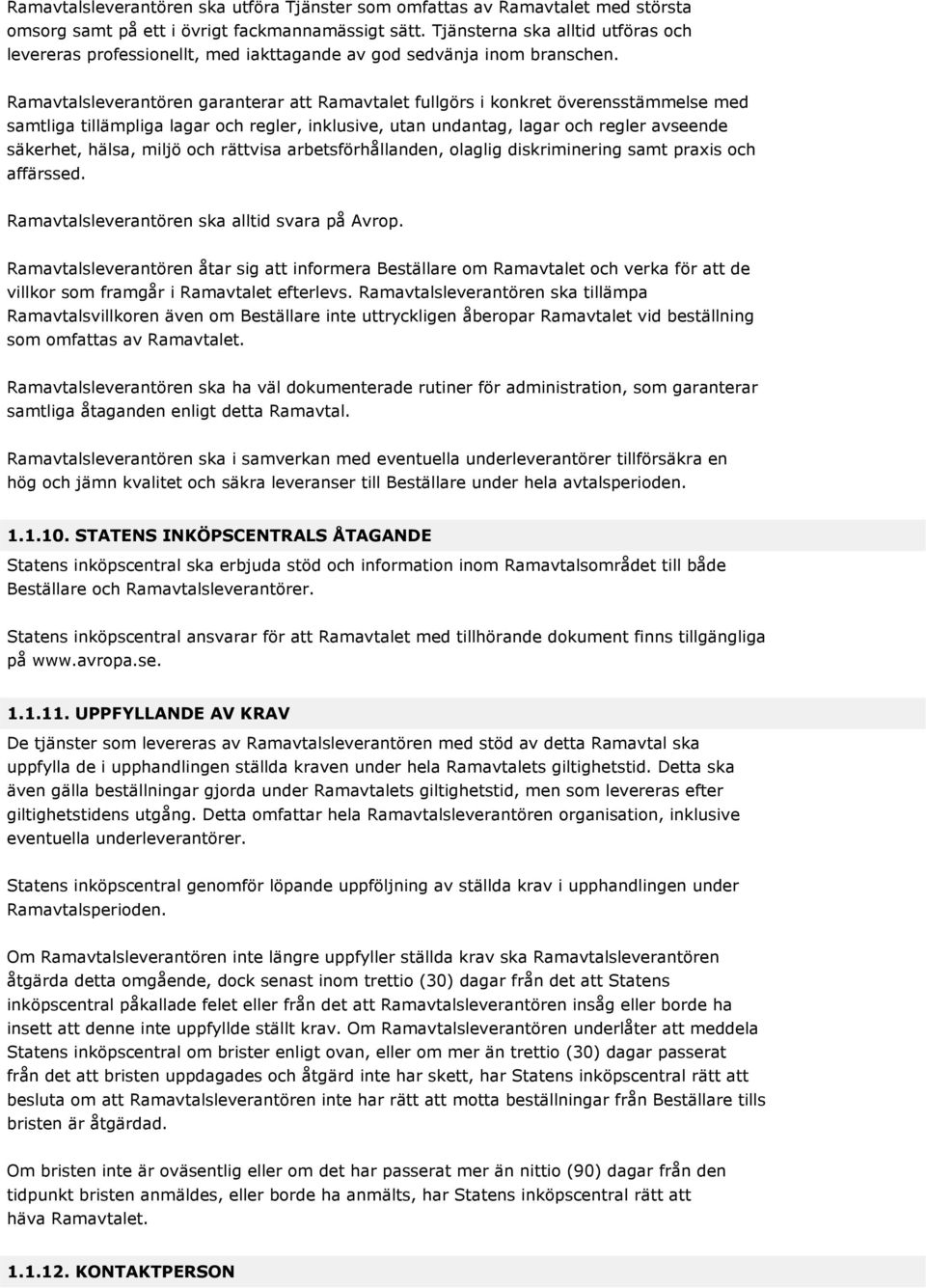 Ramavtalsleverantören garanterar att Ramavtalet fullgörs i konkret överensstämmelse med samtliga tillämpliga lagar och regler, inklusive, utan undantag, lagar och regler avseende säkerhet, hälsa,