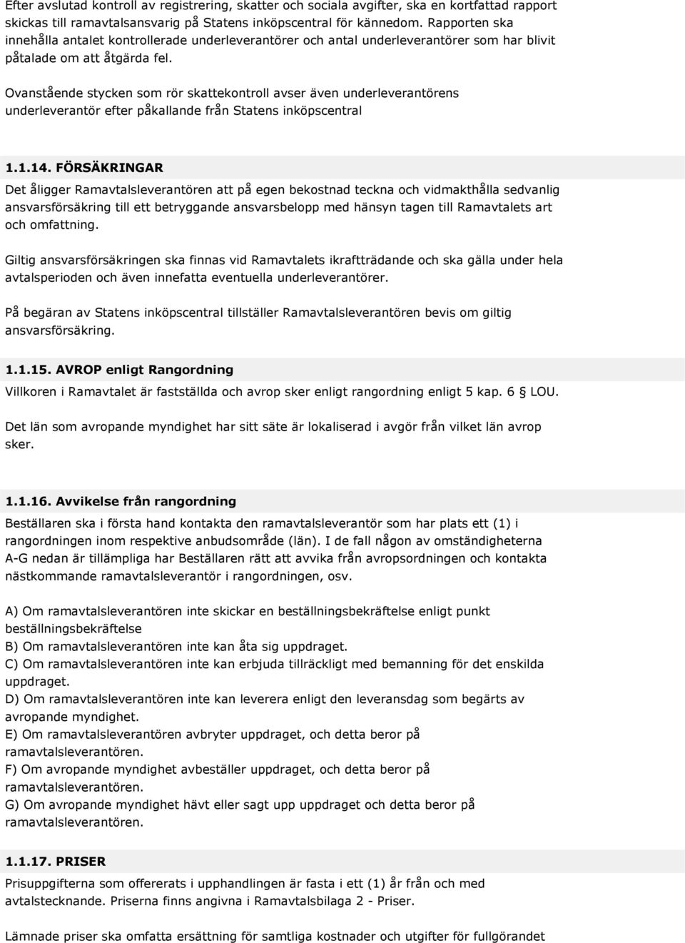 Ovanstående stycken som rör skattekontroll avser även underleverantörens underleverantör efter påkallande från Statens inköpscentral 1.1.14.