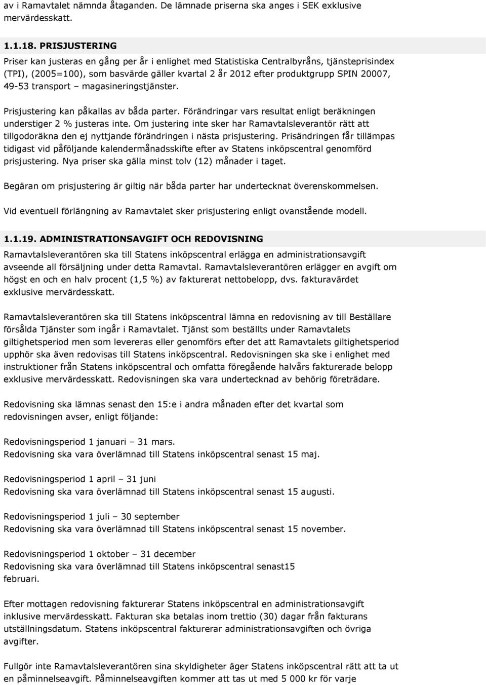 49-53 transport magasineringstjänster. Prisjustering kan påkallas av båda parter. Förändringar vars resultat enligt beräkningen understiger 2 % justeras inte.