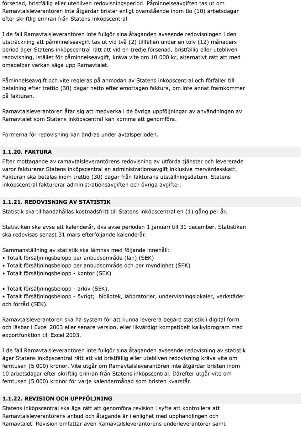I de fall Ramavtalsleverantören inte fullgör sina åtaganden avseende redovisningen i den utsträckning att påminnelseavgift tas ut vid två (2) tillfällen under en tolv (12) månaders period äger