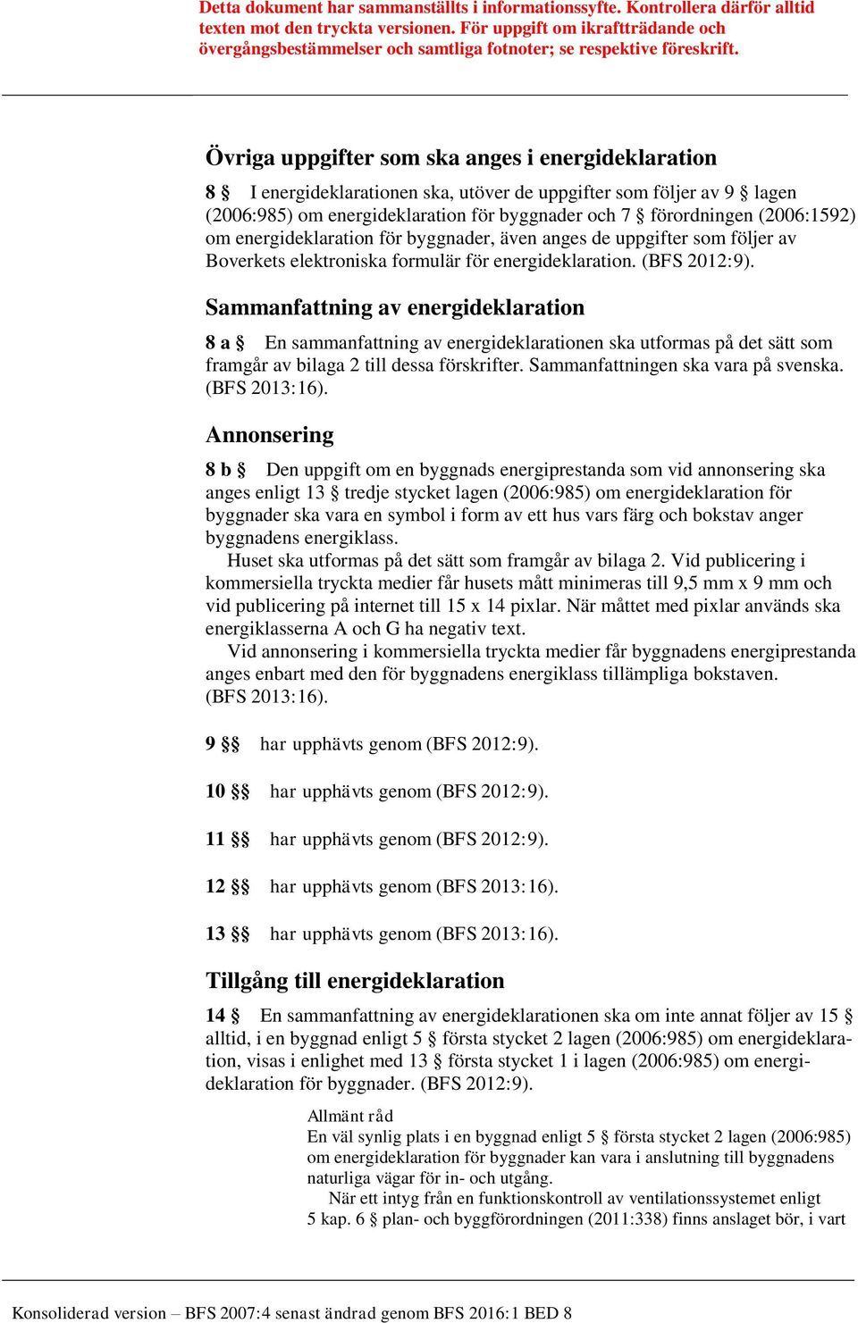 Sammanfattning av energideklaration 8 a En sammanfattning av energideklarationen ska utformas på det sätt som framgår av bilaga 2 till dessa förskrifter. Sammanfattningen ska vara på svenska.