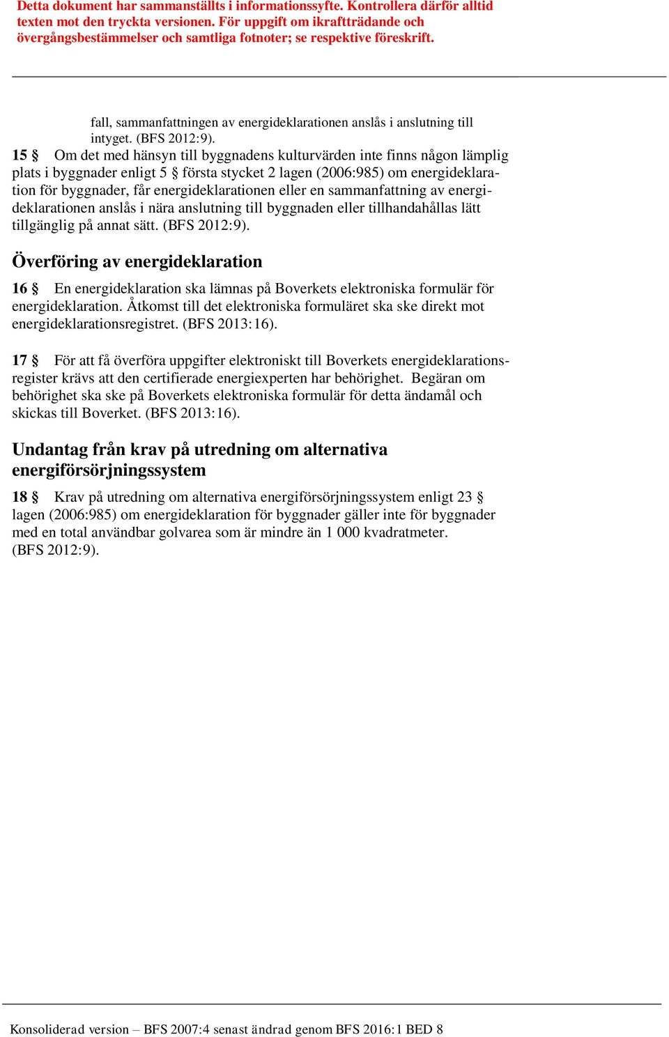 eller en sammanfattning av energideklarationen anslås i nära anslutning till byggnaden eller tillhandahållas lätt tillgänglig på annat sätt. (BFS 2012:9).