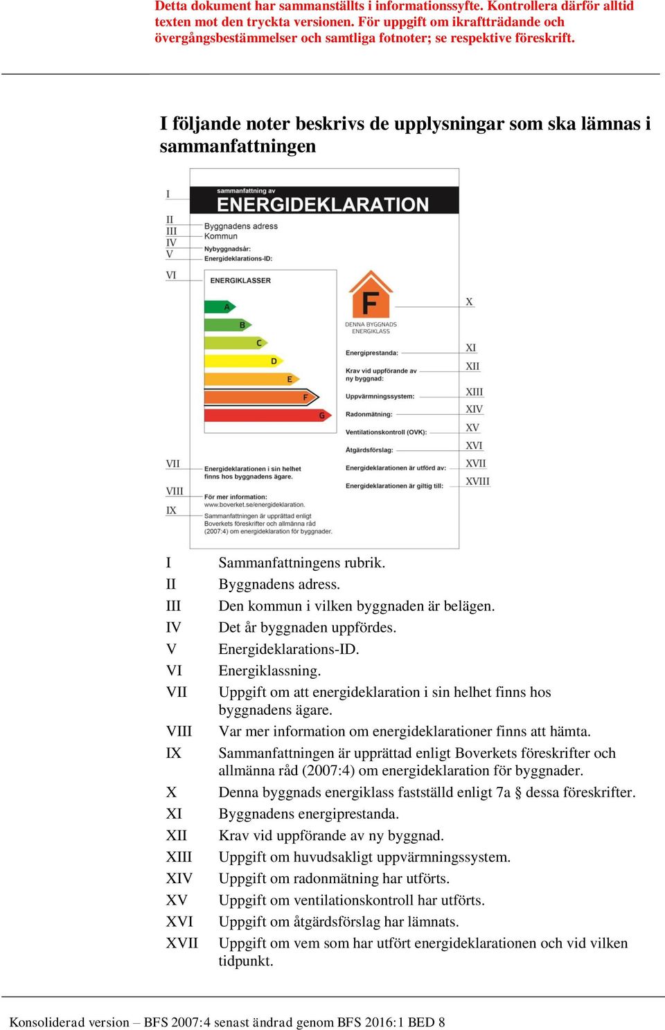 Var mer information om energideklarationer finns att hämta. Sammanfattningen är upprättad enligt Boverkets föreskrifter och allmänna råd (2007:4) om energideklaration för byggnader.