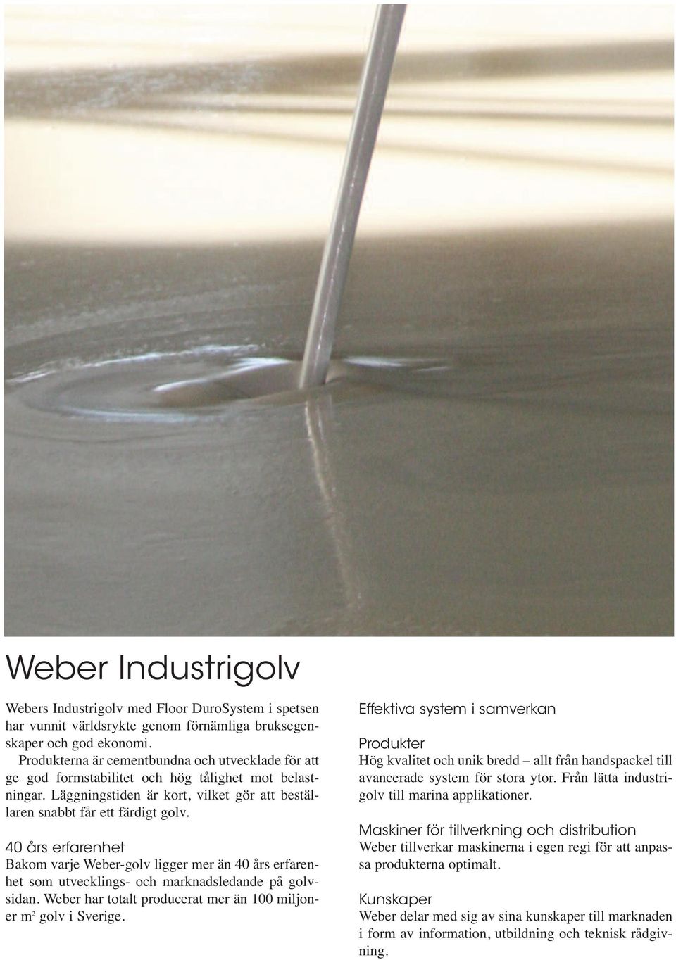 40 års erfarenhet Bakom varje Weber-golv ligger mer än 40 års erfarenhet som utvecklings- och marknadsledande på golvsidan. Weber har totalt producerat mer än 100 miljoner m 2 golv i Sverige.