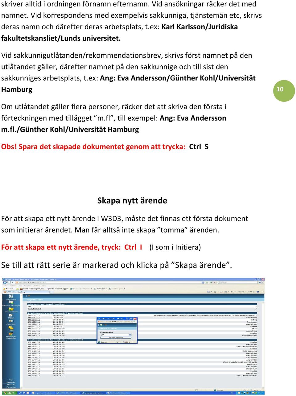 Vid sakkunnigutlåtanden/rekommendationsbrev, skrivs först namnet på den utlåtandet gäller, därefter namnet på den sakkunnige och till sist den sakkunniges arbetsplats, t.