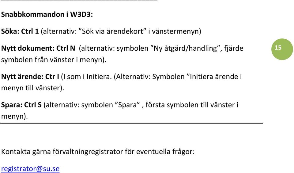 15 Nytt ärende: Ctr I (I som i Initiera. (Alternativ: Symbolen Initiera ärende i menyn till vänster).