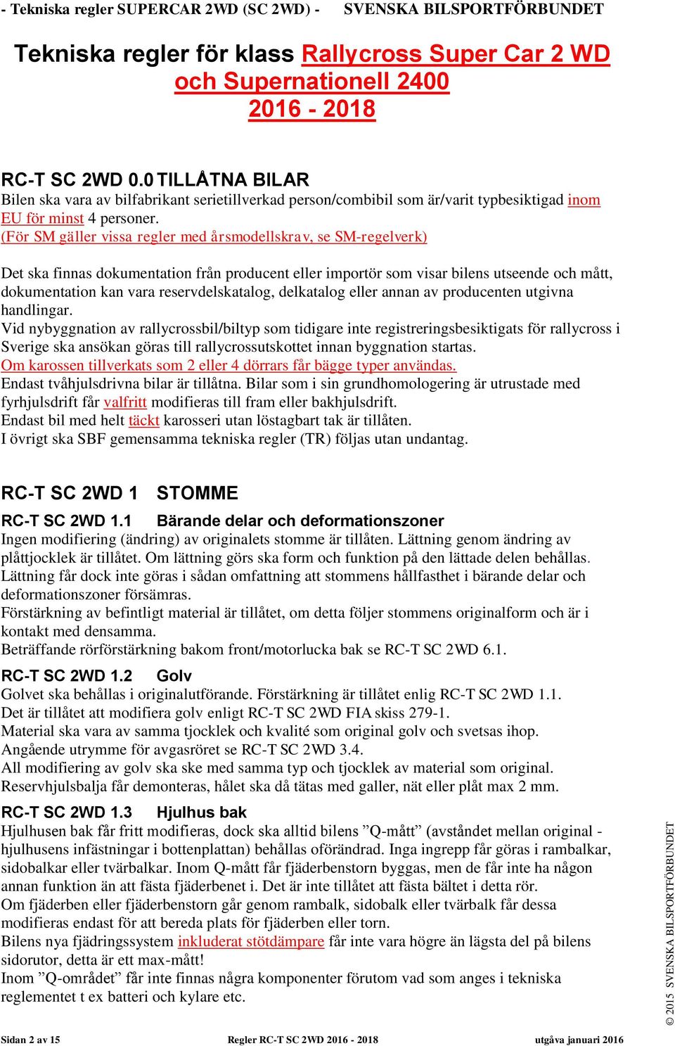 (För SM gäller vissa regler med årsmodellskrav, se SM-regelverk) Det ska finnas dokumentation från producent eller importör som visar bilens utseende och mått, dokumentation kan vara