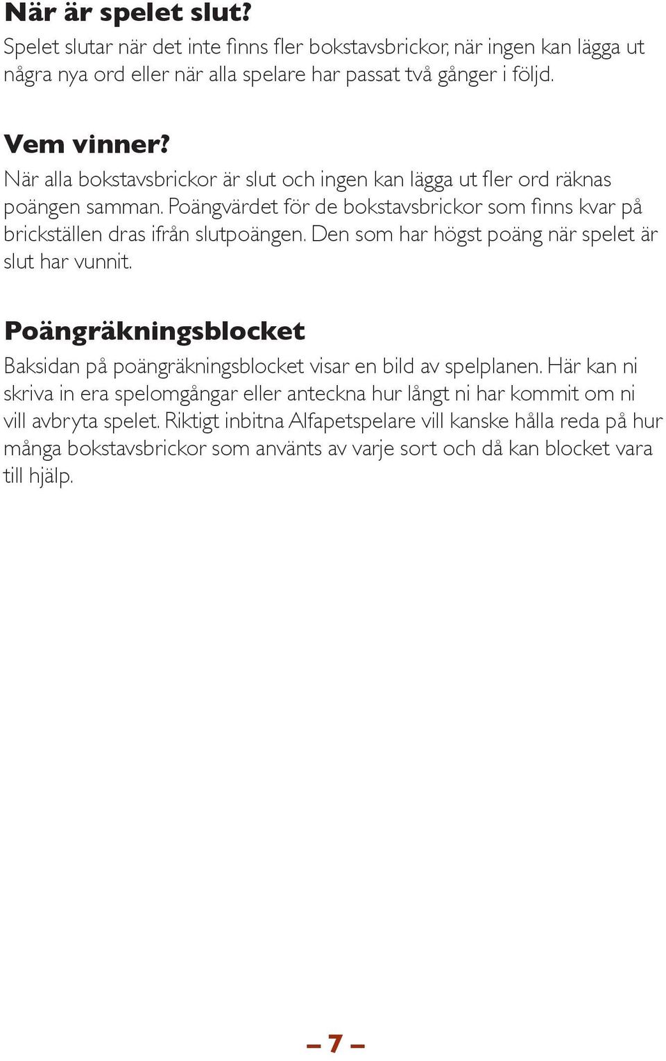 Den som har högst poäng när spelet är slut har vunnit. Poängräkningsblocket Baksidan på poängräkningsblocket visar en bild av spelplanen.