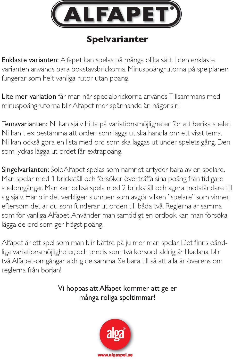 Till sam mans med minuspoängrutorna blir lfapet mer spännande än nå gon sin! Temavarianten: Ni kan själv hitta på va ri a tions möj lig he ter för att berika spelet.