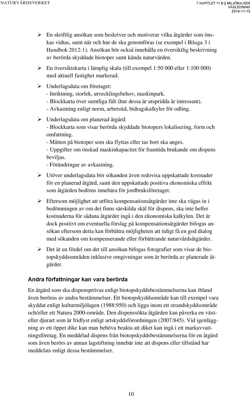 En översiktskarta i lämplig skala (till exempel 1:50 000 eller 1:100 000) med aktuell fastighet markerad. Underlagsdata om företaget: - Inriktning, storlek, utvecklingsbehov, maskinpark.