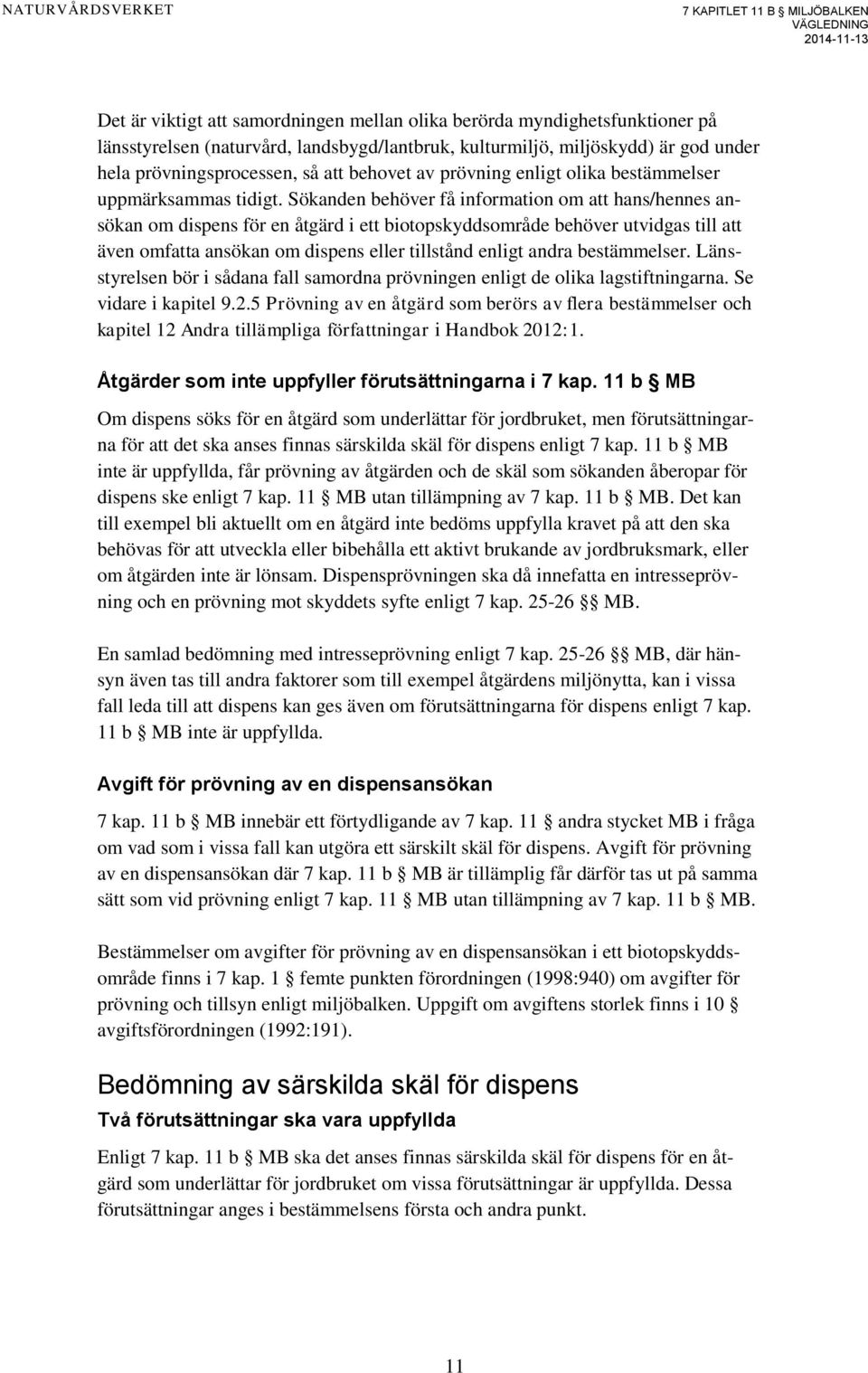 Sökanden behöver få information om att hans/hennes ansökan om dispens för en åtgärd i ett biotopskyddsområde behöver utvidgas till att även omfatta ansökan om dispens eller tillstånd enligt andra