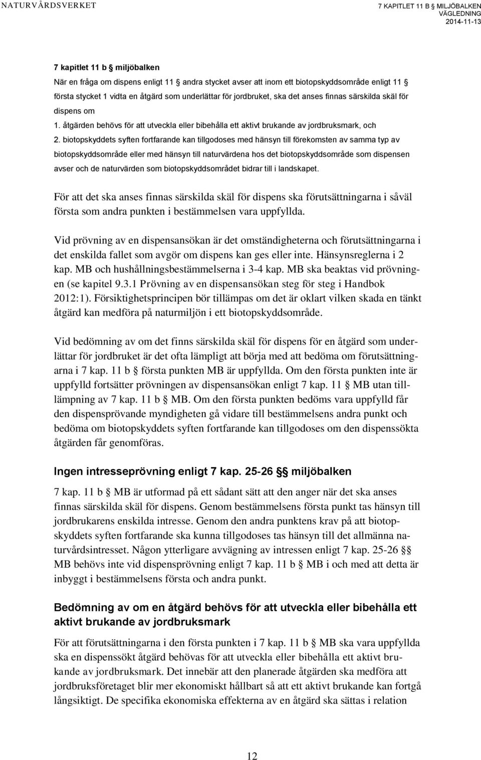 biotopskyddets syften fortfarande kan tillgodoses med hänsyn till förekomsten av samma typ av biotopskyddsområde eller med hänsyn till naturvärdena hos det biotopskyddsområde som dispensen avser och