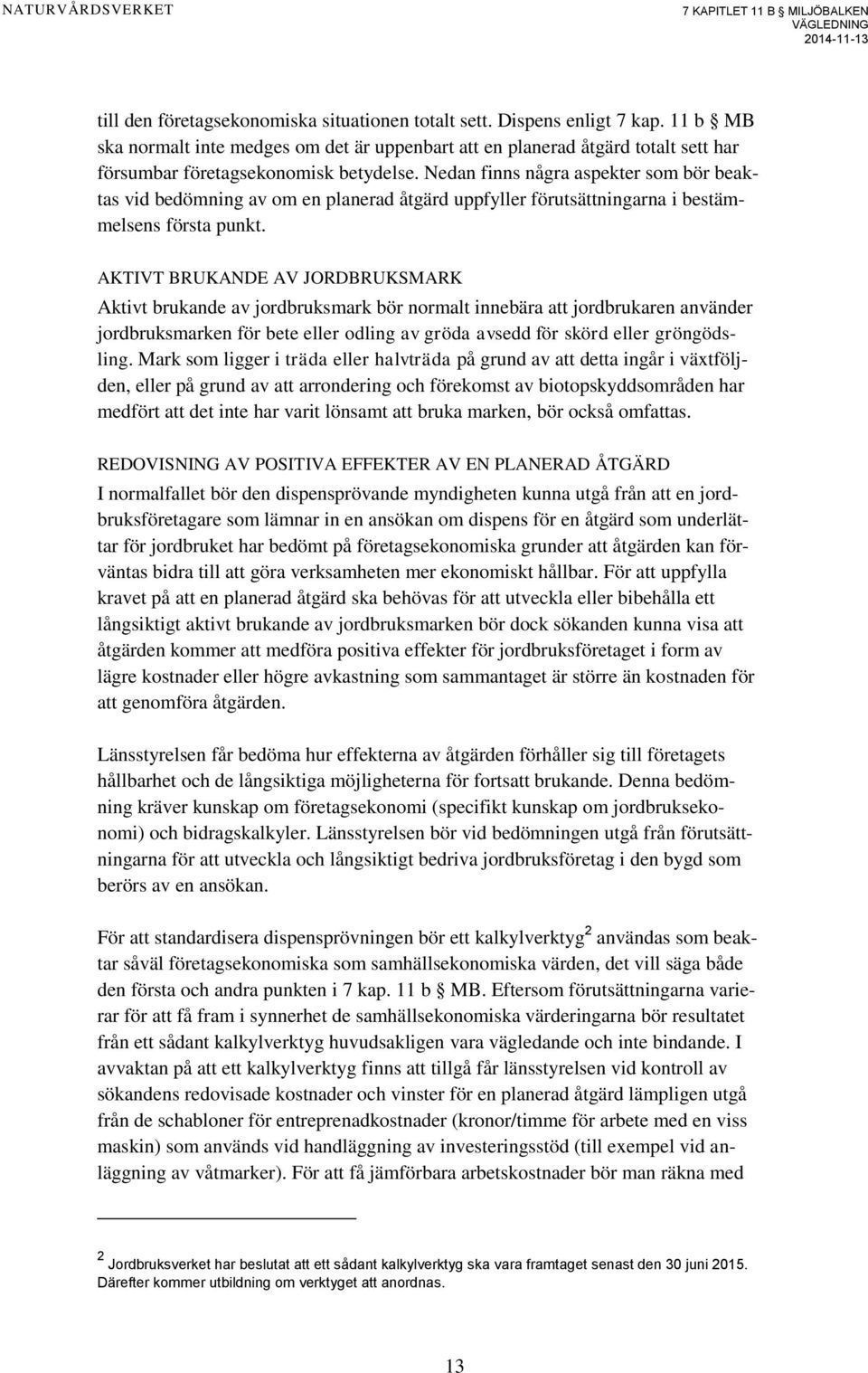 Nedan finns några aspekter som bör beaktas vid bedömning av om en planerad åtgärd uppfyller förutsättningarna i bestämmelsens första punkt.