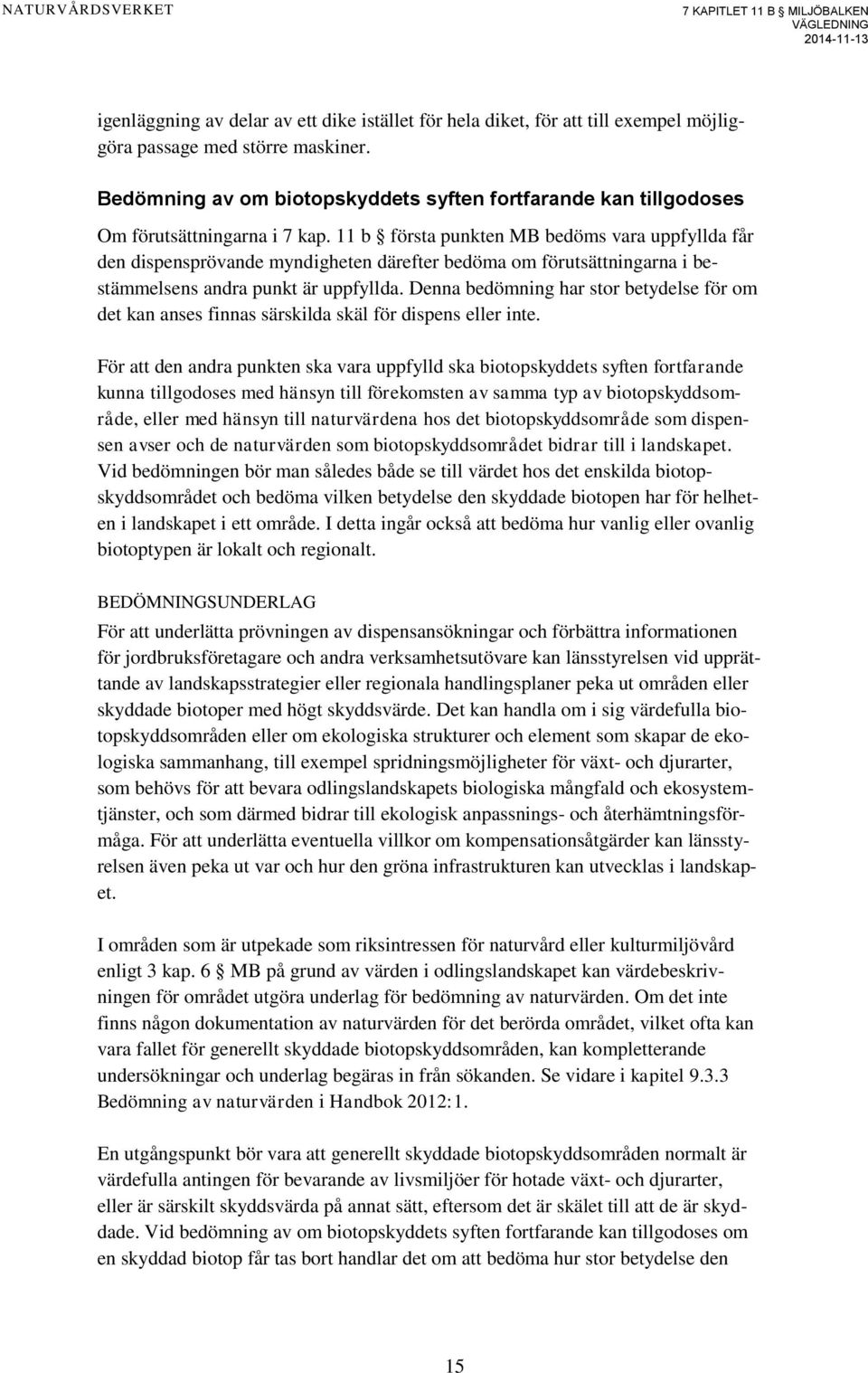 11 b första punkten MB bedöms vara uppfyllda får den dispensprövande myndigheten därefter bedöma om förutsättningarna i bestämmelsens andra punkt är uppfyllda.