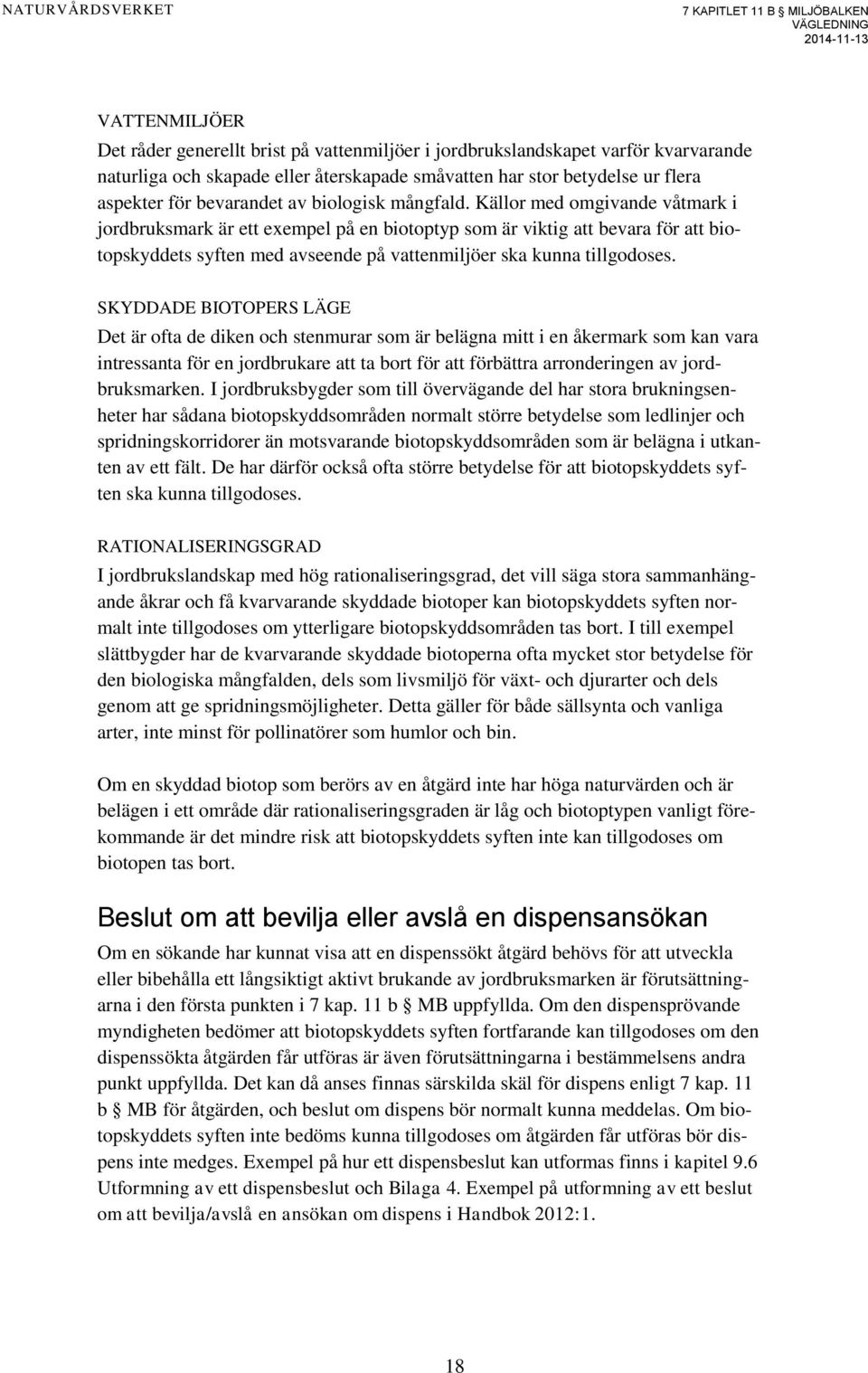 Källor med omgivande våtmark i jordbruksmark är ett exempel på en biotoptyp som är viktig att bevara för att biotopskyddets syften med avseende på vattenmiljöer ska kunna tillgodoses.