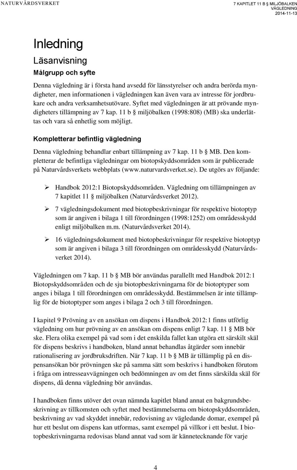 Kompletterar befintlig vägledning Denna vägledning behandlar enbart tillämpning av 7 kap. 11 b MB.