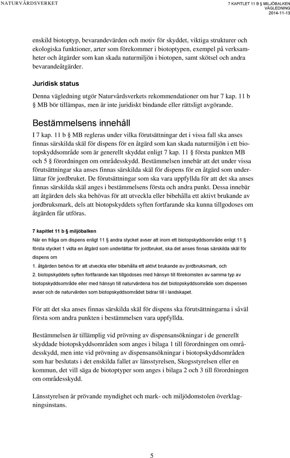 11 b MB bör tillämpas, men är inte juridiskt bindande eller rättsligt avgörande. Bestämmelsens innehåll I 7 kap.