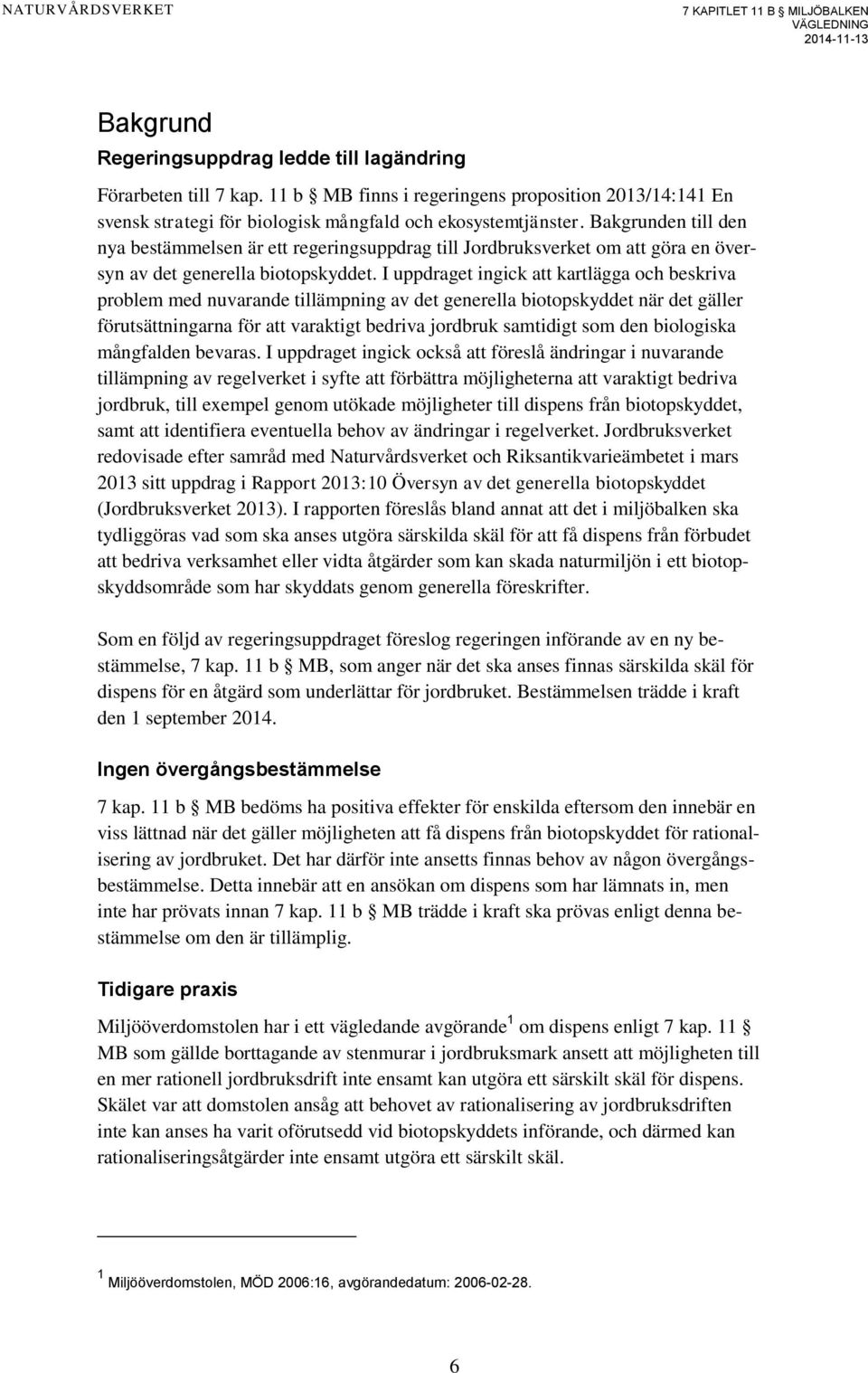 I uppdraget ingick att kartlägga och beskriva problem med nuvarande tillämpning av det generella biotopskyddet när det gäller förutsättningarna för att varaktigt bedriva jordbruk samtidigt som den