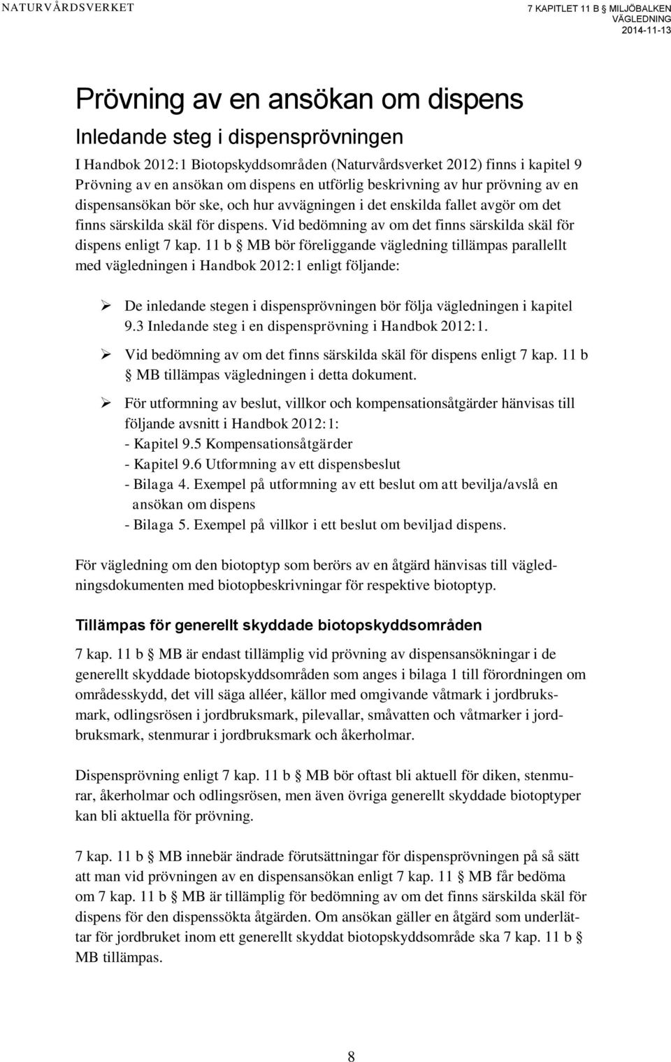 Vid bedömning av om det finns särskilda skäl för dispens enligt 7 kap.