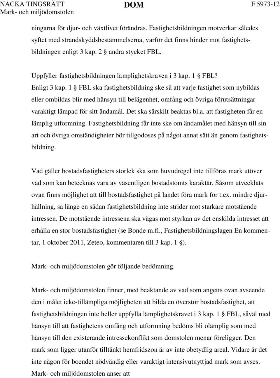 1 FBL ska fastighetsbildning ske så att varje fastighet som nybildas eller ombildas blir med hänsyn till belägenhet, omfång och övriga förutsättningar varaktigt lämpad för sitt ändamål.