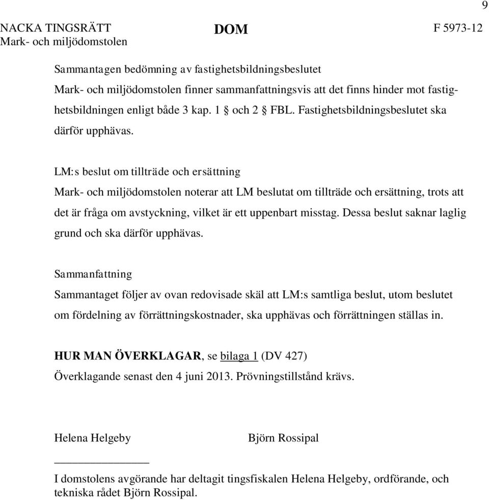 9 LM:s beslut om tillträde och ersättning noterar att LM beslutat om tillträde och ersättning, trots att det är fråga om avstyckning, vilket är ett uppenbart misstag.