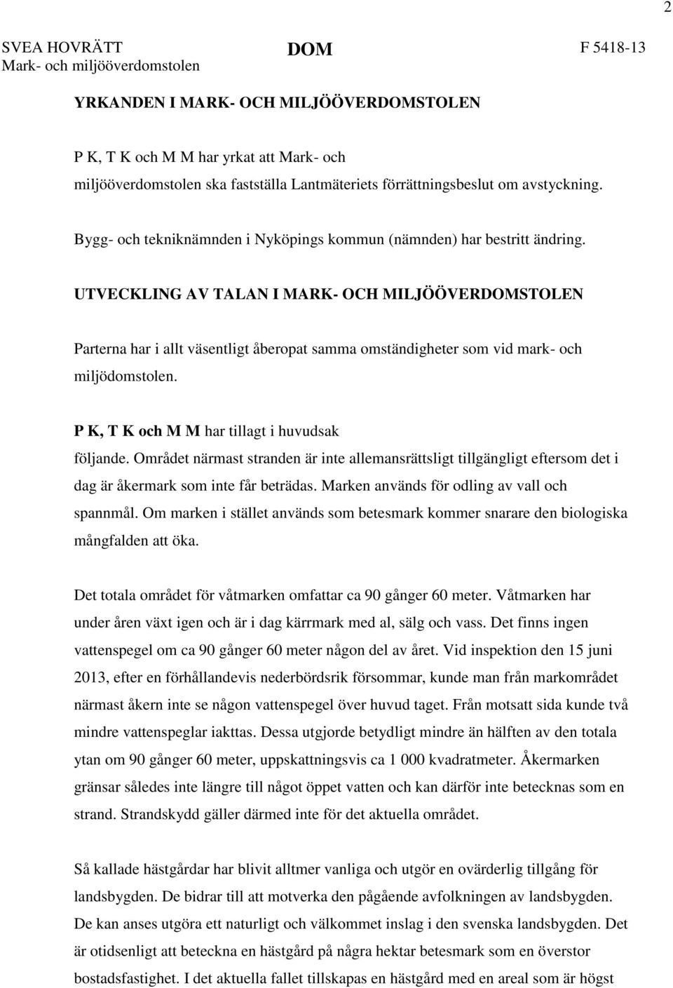 UTVECKLING AV TALAN I MARK- OCH MILJÖÖVERDOMSTOLEN Parterna har i allt väsentligt åberopat samma omständigheter som vid mark- och miljödomstolen. P K, T K och M M har tillagt i huvudsak följande.