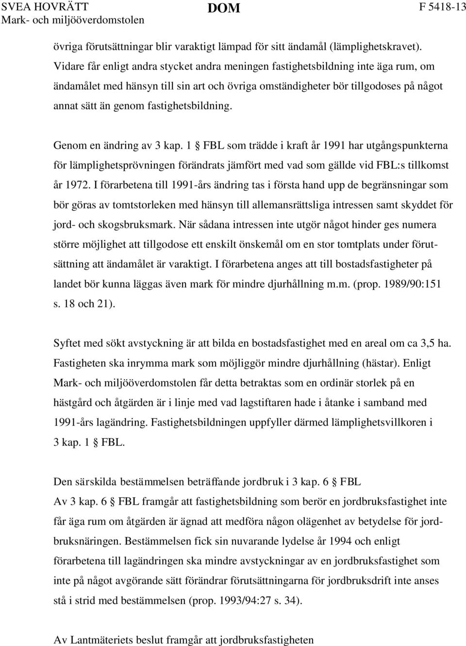 fastighetsbildning. Genom en ändring av 3 kap. 1 FBL som trädde i kraft år 1991 har utgångspunkterna för lämplighetsprövningen förändrats jämfört med vad som gällde vid FBL:s tillkomst år 1972.