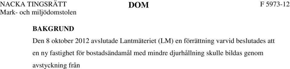 Enligt LM berörs därför strandskyddsområde, men LM:s bedömning är att fastighetsbildningen inte motverkar syftet med strandskyddsbestämmelserna.