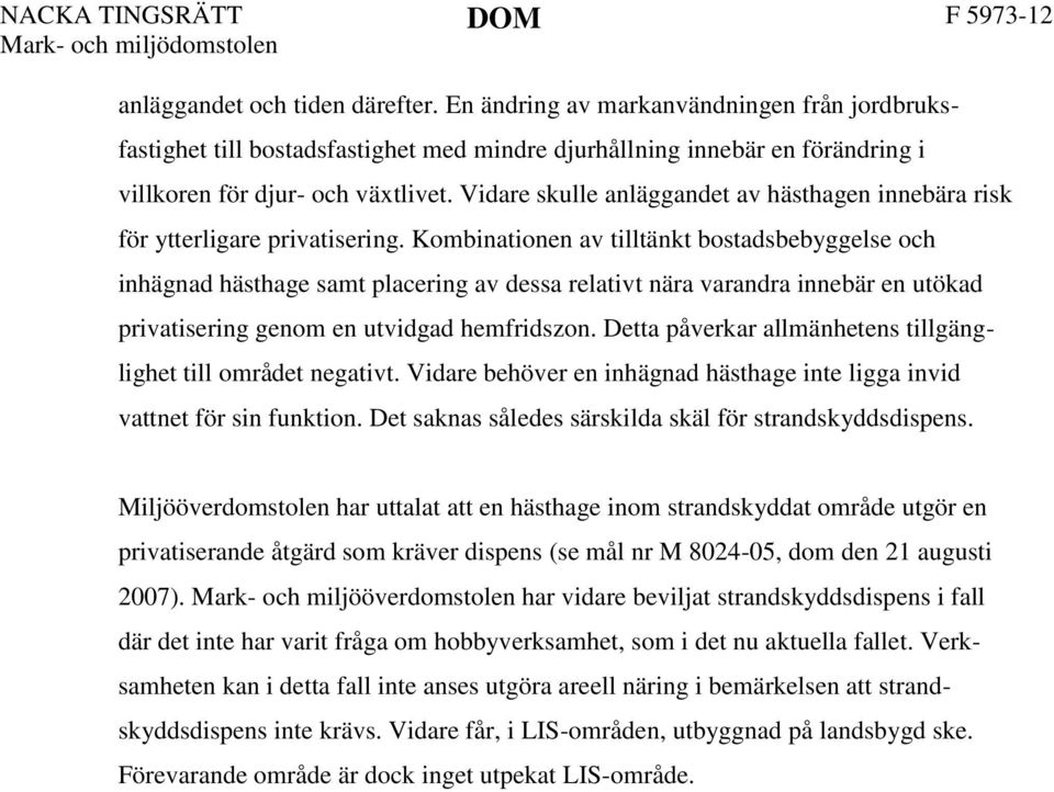 Kombinationen av tilltänkt bostadsbebyggelse och inhägnad hästhage samt placering av dessa relativt nära varandra innebär en utökad privatisering genom en utvidgad hemfridszon.