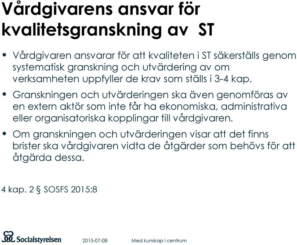 Granskningen och utvärderingen ska även genomföras av en extern aktör som inte får ha ekonomiska, administrativa eller