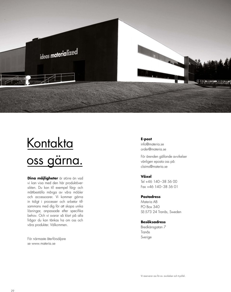 Och vi svarar så klart på alla frågor du kan tänkas ha om oss och våra produkter. Välkommen. För närmaste återförsäljare se www.materia.se E-post info@materia.se order@materia.