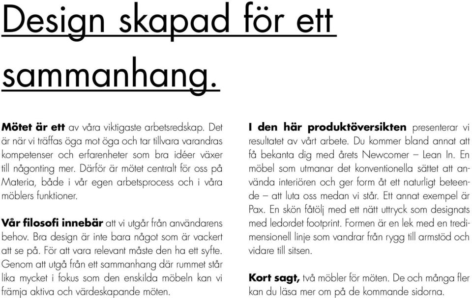 Därför är mötet centralt för oss på Materia, både i vår egen arbetsprocess och i våra möblers funktioner. Vår filosofi innebär att vi utgår från användarens behov.