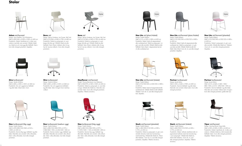 Bone stol Design: Steinar Hindenes, Lars Tornøe, Atle Tveit Mått: b 510/560 x d 540 x h 790 x sh 440 mm Produktinfo: Sittskal av polypropén vit, svart, beige, blå eller gul.