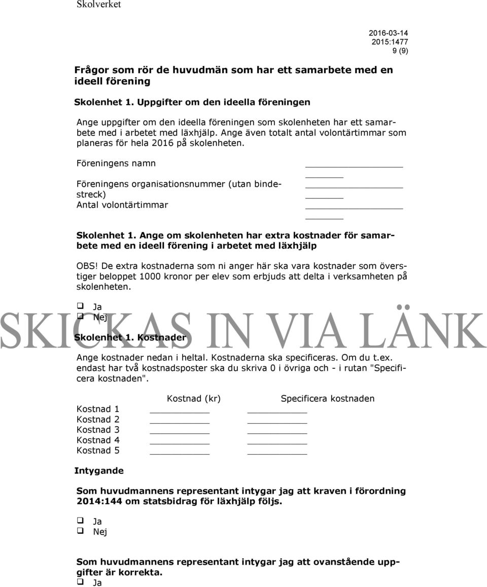 Ange även totalt antal volontärtimmar som planeras för hela 2016 på skolenheten. Föreningens namn Föreningens organisationsnummer (utan bindestreck) Antal volontärtimmar Skolenhet 1.